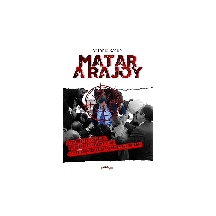 Matar a Rajoy Expediente Royuela el atentado fallido y las 1.136 muertes de las cloacas ...